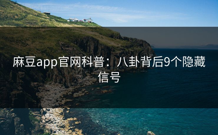 麻豆app官网科普：八卦背后9个隐藏信号